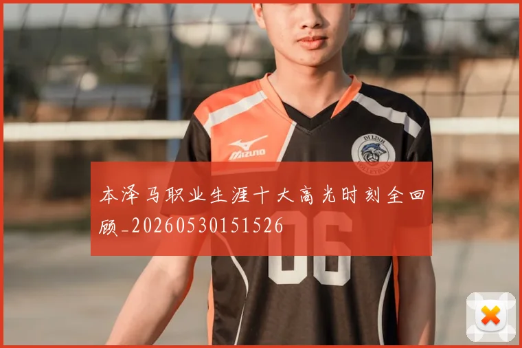 本泽马职业生涯十大高光时刻全回顾_20260530151526