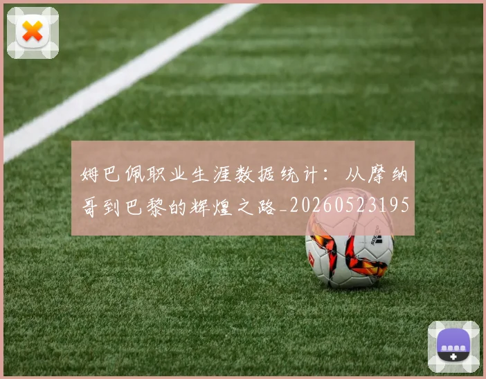 姆巴佩职业生涯数据统计:从摩纳哥到巴黎的辉煌之路_20260523195656