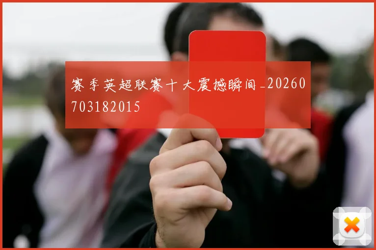 赛季英超联赛十大震撼瞬间_20260703182015
