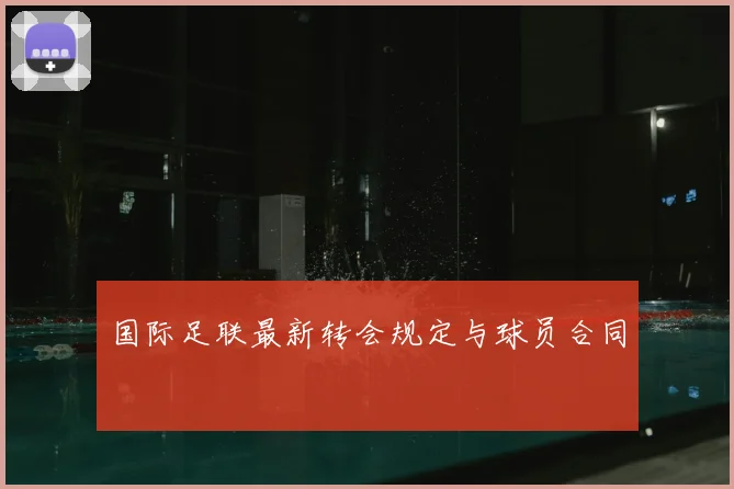 国际足联最新转会规定与球员合同